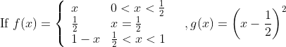 \text { If } f(x)=\left\{\begin{array}{ll}{x} & {0<x<\frac{1}{2}} \\ {\frac{1}{2}} & {x=\frac{1}{2}} \\ {1-x} & {\frac{1}{2}<x<1}\end{array}\right.\;\;\;,g(x)=\left ( x-\frac{1}{2} \right )^2