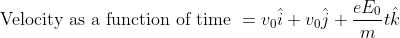 \text { Velocity as a function of time }=v_{0} \hat{i}+v_{0} \hat{j}+\frac{e E_{0}}{m} t \hat{k}