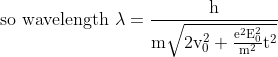\text { so wavelength } \lambda=\frac{\mathrm{h}}{\mathrm{m} \sqrt{2 \mathrm{v}_{0}^{2}+\frac{\mathrm{e}^{2} \mathrm{E}_{0}^{2}}{\mathrm{m}^{2}} \mathrm{t}^{2}}}