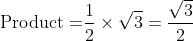 \text{Product =}\frac{1}{2}\times \sqrt{3}= \frac{\sqrt{3}}{2}