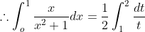 \therefore \int_{o}^{1}\frac{x}{x^2+1}dx=\frac{1}{2}\int_{1}^{2}\frac{dt}{t}