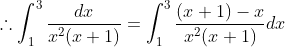 \therefore \int_1^3\frac{dx}{x^2(x+1)} = \int_1^3\frac{(x+1)-x}{x^2(x+1)}dx