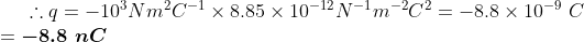 \therefore q = -10^{3}Nm^2C^{-1} \times 8.85\times10^{-12}N^{-1}m^{-2}C^{2} = -8.8\times10^{-9}\ C \\ = \boldsymbol{-8.8\ nC}