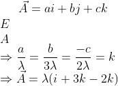 \vec A=ai+bj+ck\\E\\A\\\Rightarrow \frac{a}{\lambda}=\frac{b}{3\lambda}=\frac{-c}{2\lambda}=k\\\Rightarrow \vec A=\lambda (i+3k-2k)