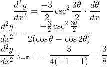 {\frac{d^{2} y}{d x^{2}}=\frac{-3}{2} \csc ^{2} \frac{3 \theta}{2} \cdot \frac{d \theta}{d x}} \\ {\frac{d^{2} y}{d x^{2}}=\frac{-\frac{3}{2} \csc ^{2} \frac{3 \theta}{2}}{2(\cos \theta-\cos 2 \theta)}} \\ {\frac{d^{2} y}{d x^{2}}|_{\theta=\pi}=-\frac{3}{4(-1-1)}=\frac{3}{8}}