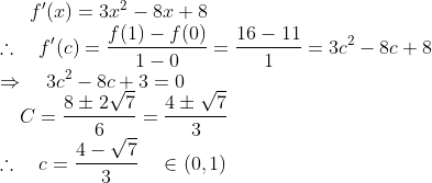{f^{\prime}(x)=3 x^{2}-8 x+8} \\ {\therefore \quad f^{\prime}(c)=\frac{f(1)-f(0)}{1-0}=\frac{16-11}{1}=3 c^{2}-8 c+8} \\ {\Rightarrow \quad 3 c^{2}-8 c+3=0} \\ {\quad C=\frac{8 \pm 2 \sqrt{7}}{6}=\frac{4 \pm \sqrt{7}}{3}} \\ {\therefore \quad c=\frac{4-\sqrt{7}}{3} \quad \in(0,1)}