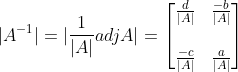 |A^{-1}| = |\frac{1}{|A|}adjA| = \begin{bmatrix} \frac{d}{|A|} &\frac{-b}{|A|} \\ \\ \frac{-c}{|A|} & \frac{a}{|A|} \end{bmatrix}