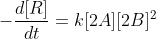 -\frac{d[R]}{dt}=k[2A][2B]^{2}