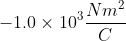 -1.0\times 10^{3}\frac{Nm^{2}}{C}