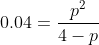 0.04 = \frac{p^2}{4-p}