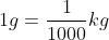 1 g = \frac{1}{1000}kg