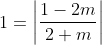 1= \left | \frac{1-2m}{2+m} \right |