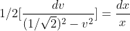 1/2[\frac{dv}{(1/\sqrt{2})^{2}-v^{2}}] = \frac{dx}{x}