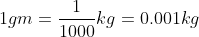 1gm=\frac{1}{1000}kg=0.001kg