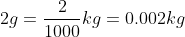 2 g = \frac{2}{1000}kg=0.002kg