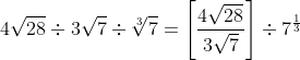 4\sqrt{28}\div 3\sqrt{7}\div \sqrt[3]{7}= \left [ \frac{4\sqrt{28}}{3\sqrt{7}} \right ]\div 7^{\frac{1}{3}}