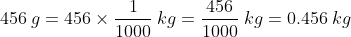 456\:g=456\times\frac{1}{1000}\:kg=\frac{456}{1000}\:kg=0.456\:kg