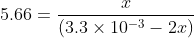 5.66=\frac{x}{(3.3\times 10^{-3}-2x)}