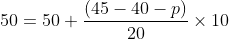 50= 50+\frac{\left ( 45-40-p \right )}{20}\times 10