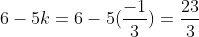 6-5k= 6-5(\frac{-1}{3}) = \frac{23}{3}