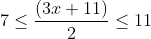 7 \leq \frac{(3x+ 11)}{2}\leq 11
