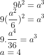 9 b^2 = a ^3\\ 9(\frac{a^2}{6})^2 = a^3\\ 9.\frac{a^4}{36} = a^3\\ a = 4