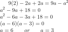 9(2)-2a+2a=9a-a^2\\ a^2-9a+18=0\\ a^2-6a-3a+18=0\\ (a-6)(a-3)= 0\\ a=6 \ \ \ \ \ \ or \ \ \ \ \ \ a = 3