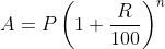 A= P\left ( 1+\frac{R}{100} \right )^{n}