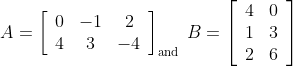 A=\left[\begin{array}{ccc} 0 & -1 & 2 \\ 4 & 3 & -4 \end{array}\right]_{\text {and }} B=\left[\begin{array}{ll} 4 & 0 \\ 1 & 3 \\ 2 & 6 \end{array}\right]