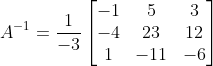 A^{-1} = \frac{1}{-3} \begin{bmatrix} -1 &5 &3 \\ -4& 23 &12 \\ 1& -11 &-6 \end{bmatrix}