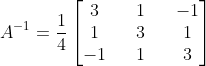 A^{-1} = \frac{1}{4} \begin{bmatrix} 3 &&1 &&-1 \\ 1 &&3 &&1 \\ -1 &&1 && 3 \end{bmatrix}