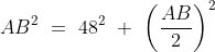 AB^2\ =\ 48^2\ +\ \left ( \frac{AB}{2} \right )^2
