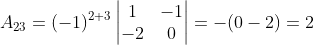 A_{23} = (-1)^{2+3}\begin{vmatrix} 1 &-1 \\-2& 0 \end{vmatrix} =-(0-2)= 2
