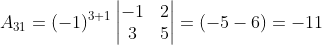 A_{31} = (-1)^{3+1}\begin{vmatrix} -1 &2 \\ 3& 5 \end{vmatrix} =(-5-6)= -11