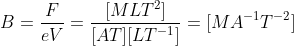 B = \frac{F}{eV}=\frac{[MLT^{2}]}{[AT][LT^{-1}]}=[MA^{-1}T^{-2}]