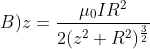 B){z}=\frac{\mu _{0}IR^{2}}{2(z^{2}+R^{2})^{\frac{3}{2}}}