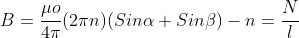 B=\frac{\mu o}{4\pi }(2\pi n)(Sin\alpha +Sin\beta )-n=\frac{N}{l}