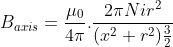B_{axis}=\frac{\mu_{0}}{4\pi }.\frac{2\pi Nir^{2}}{(x^{2}+r^{2})\frac{3}{2}}