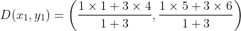 D(x_{1},y_{1})= \left (\frac{1\times1+3\times 4}{1+3} , \frac{1\times 5+3\times 6}{1+3} \right )