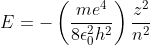 E= -\left ( \frac{me^{4}}{8\epsilon _{0}^{2}h^{2}} \right )\frac{z^{2}}{n^{2}}