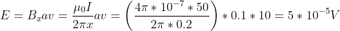E=B_xav=\frac{\mu _0I}{2\pi x}av=\left ( \frac{4\pi*10^{-7}*50}{2\pi*0.2} \right )*0.1*10=5*10^{-5}V