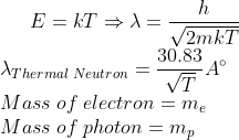 E=kT\Rightarrow \lambda=\frac{h}{\sqrt{2mkT}}\\ \lambda_{Thermal\; Neutron}=\frac{30.83}{\sqrt{T}}A^{\circ}\\ Mass\; of\; electron=m_{e}\\ Mass\; of\; photon=m_{p}\\