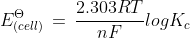 E_{(cell)}^{\Theta }\, =\, \frac{2.303RT}{nF}logK_{c}