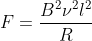 F=\frac{B^2 \nu^2 l^2 }{R}