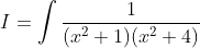 I = \int\frac{1}{(x^2 + 1)(x^2 +4)}