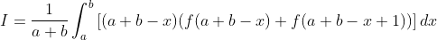I=\frac{1}{a+b}\int_{a}^{b}\left [(a+b-x)(f(a+b-x)+f(a+b-x+1)) \right ]dx