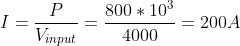 I=\frac{P}{V_{input}}=\frac{800*10^3}{4000}=200A
