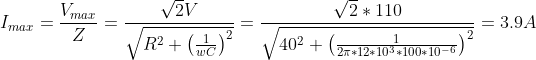 I_{max}=\frac{V_{max}}{Z}=\frac{\sqrt{2}V}{\sqrt{R^2+\left ( \frac{1}{wC} \right )^2}}=\frac{\sqrt{2}*110}{\sqrt{40^2+\left ( \frac{1}{2\pi *12*10^3*100*10^{-6}} \right )^2}}=3.9A