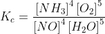 K_{c}=\frac{\left [ NH_{3} \right ]^{4}\left [ O_{2} \right ]^{5}}{\left [ NO \right ]^{4}\left [ H_{2}O \right ]^{5}}