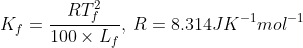 K_{f}=\frac{RT_{f}^{2}}{100\times L_{f}},\: R=8.314JK^{-1}mol^{-1}